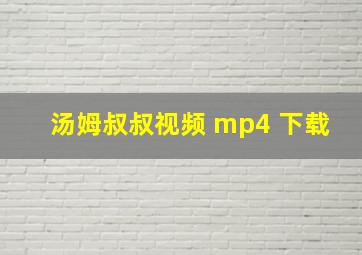 汤姆叔叔视频 mp4 下载